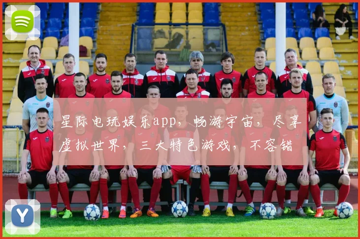 星际电玩娱乐app，畅游宇宙，尽享虚拟世界，三大特色游戏，不容错过，惊喜连连